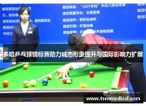多哈乒乓球锦标赛助力城市形象提升与国际影响力扩展