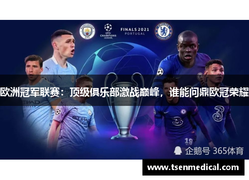 欧洲冠军联赛：顶级俱乐部激战巅峰，谁能问鼎欧冠荣耀